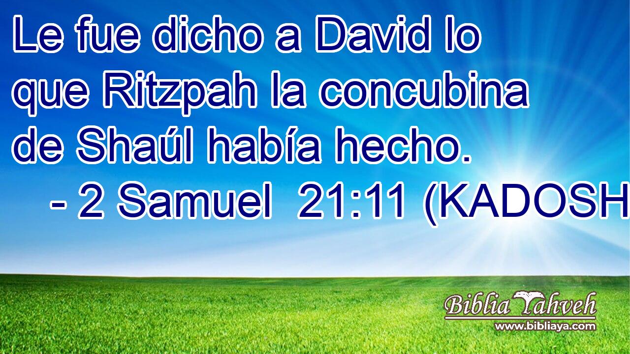  Le fue dicho a David lo que Ritzpah la concubina de Shaúl había hecho. 