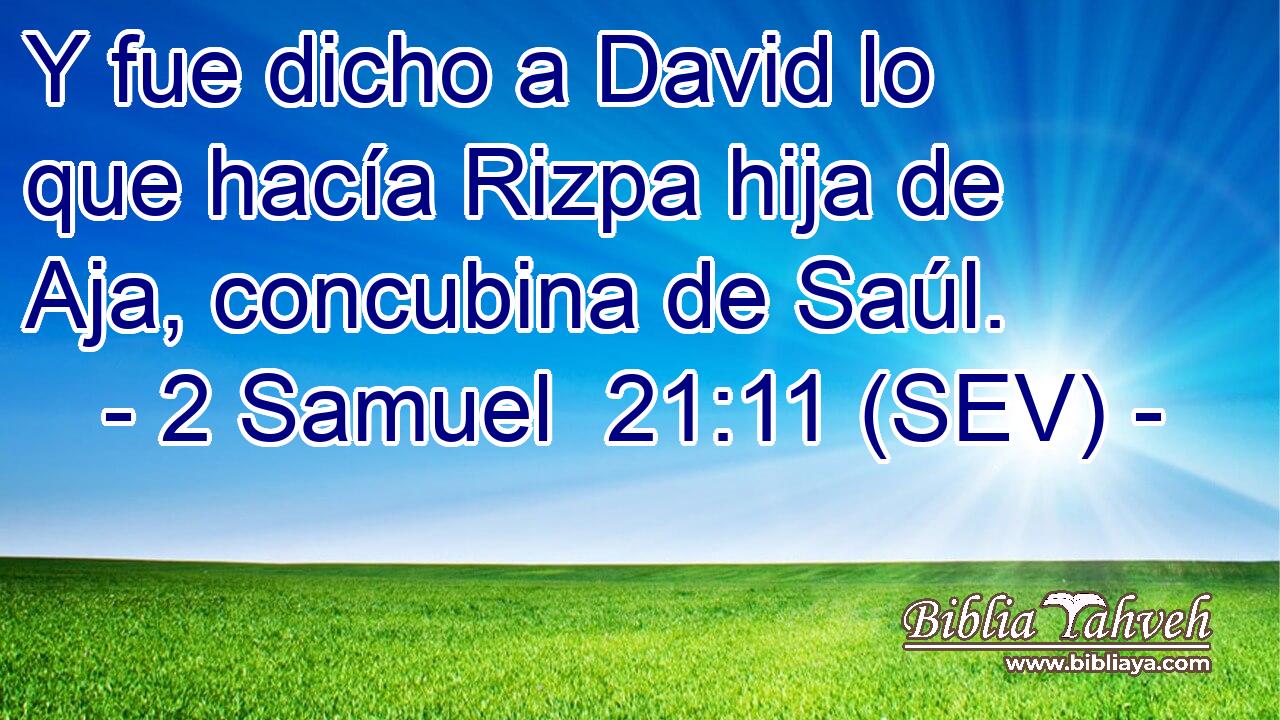 Y fue dicho a David lo que hacía Rizpa hija de Aja, concubina de Saúl.