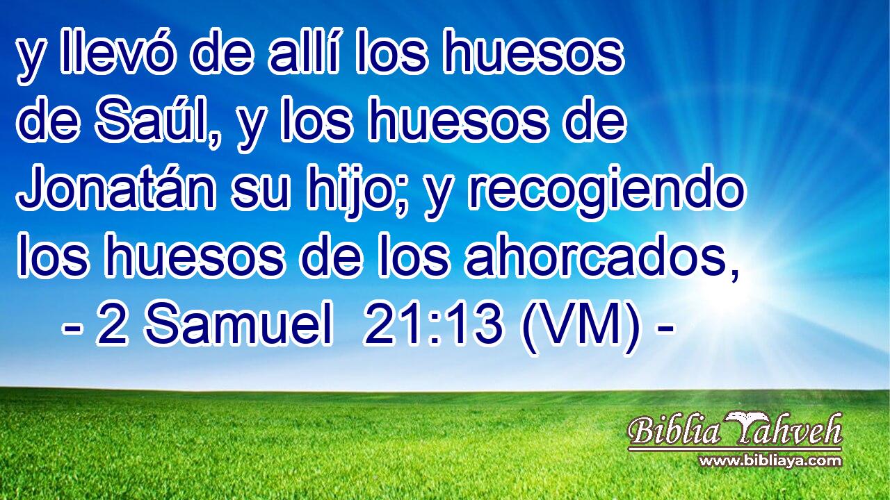  y llevó de allí los huesos de Saúl, y los huesos de Jonatán su hijo; y recogiendo los huesos de los ahorcados, 
