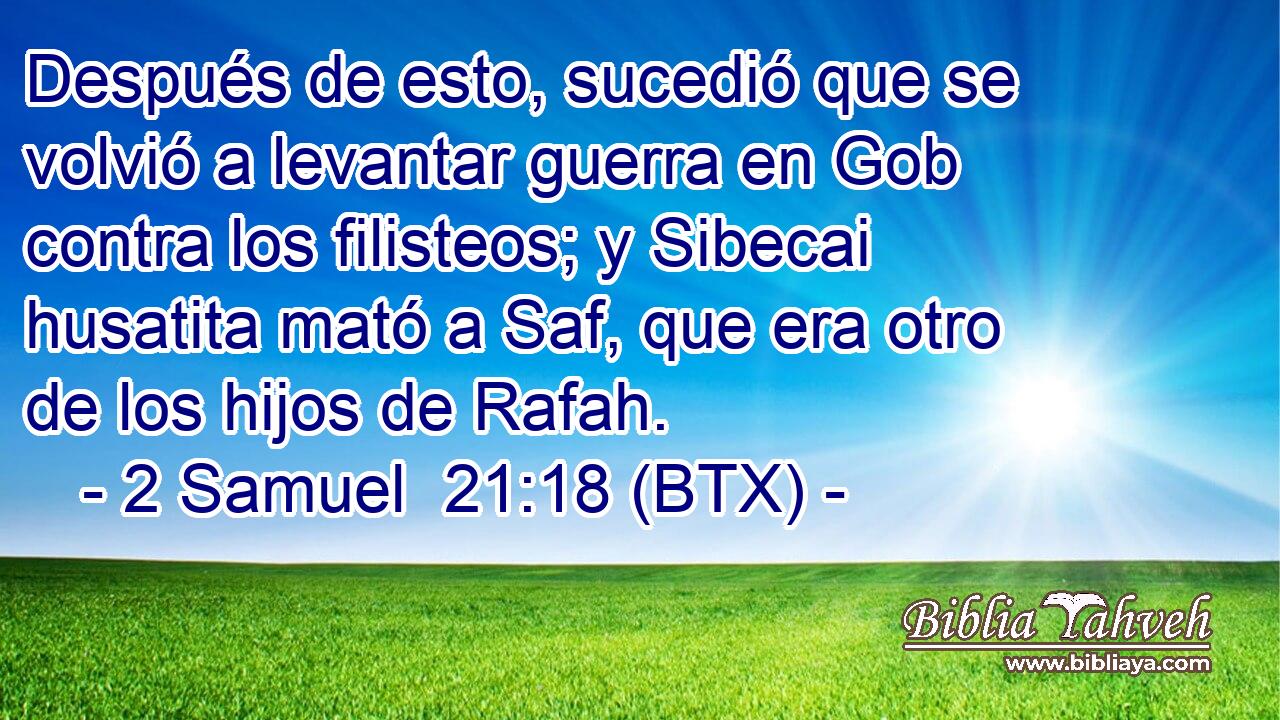 Después de esto, sucedió que se volvió a levantar guerra en Gob contra los filisteos; y Sibecai husatita mató a Saf, que era otro de los hijos de Rafah.