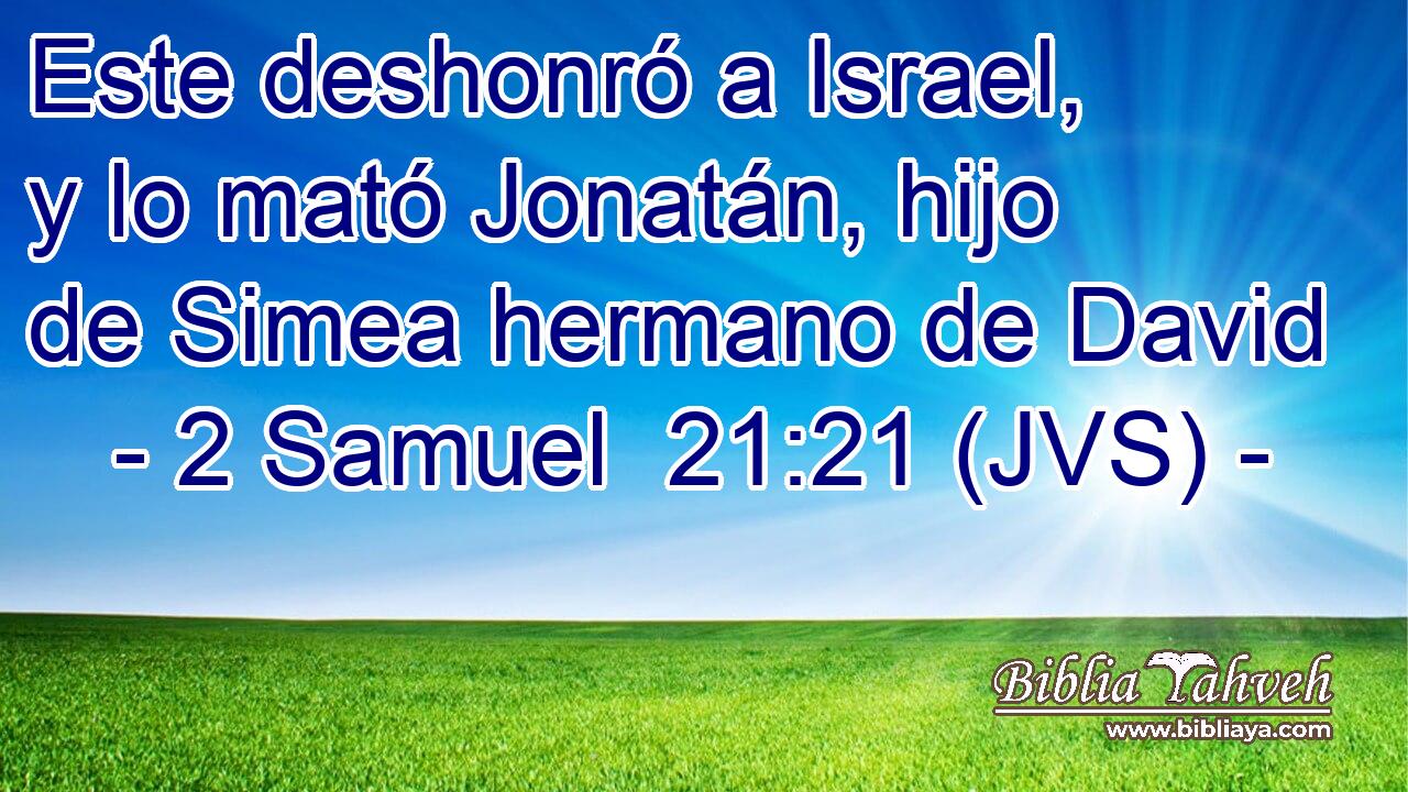 Este deshonró a Israel, y lo mató Jonatán, hijo de Simea hermano de David