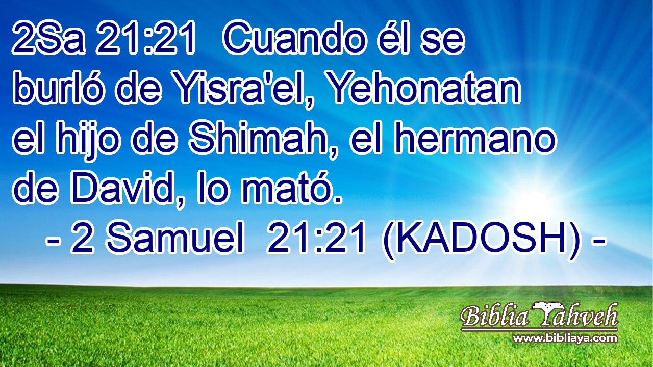  Cuando él se burló de Yisra'el, Yehonatan el hijo de Shimah, el hermano de David, lo mató. 