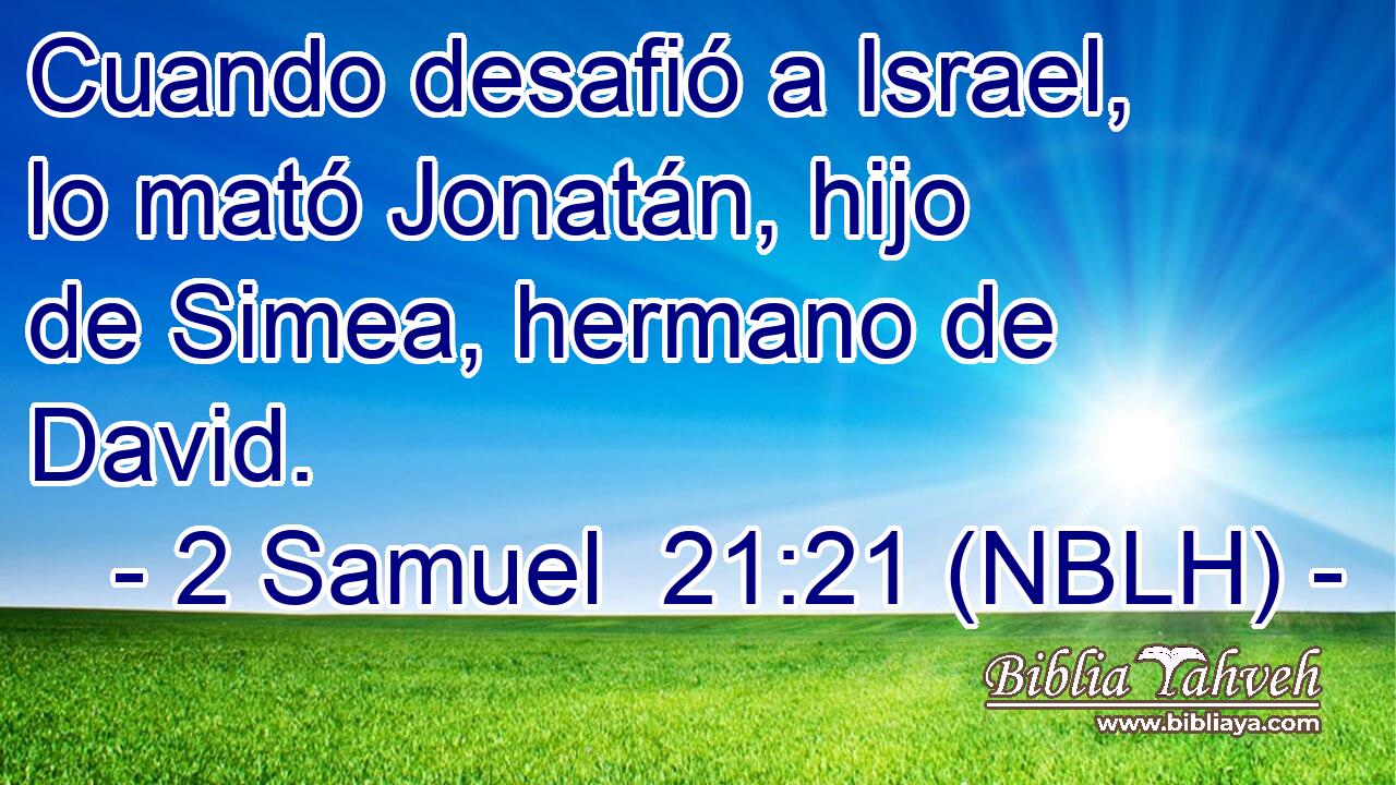  Cuando desafió a Israel, lo mató Jonatán, hijo de Simea, hermano de David. 