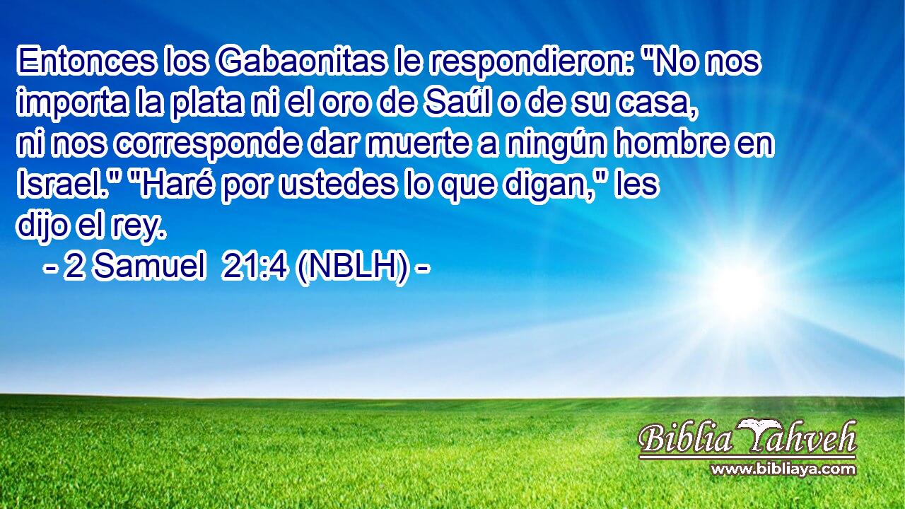  Entonces los Gabaonitas le respondieron: 