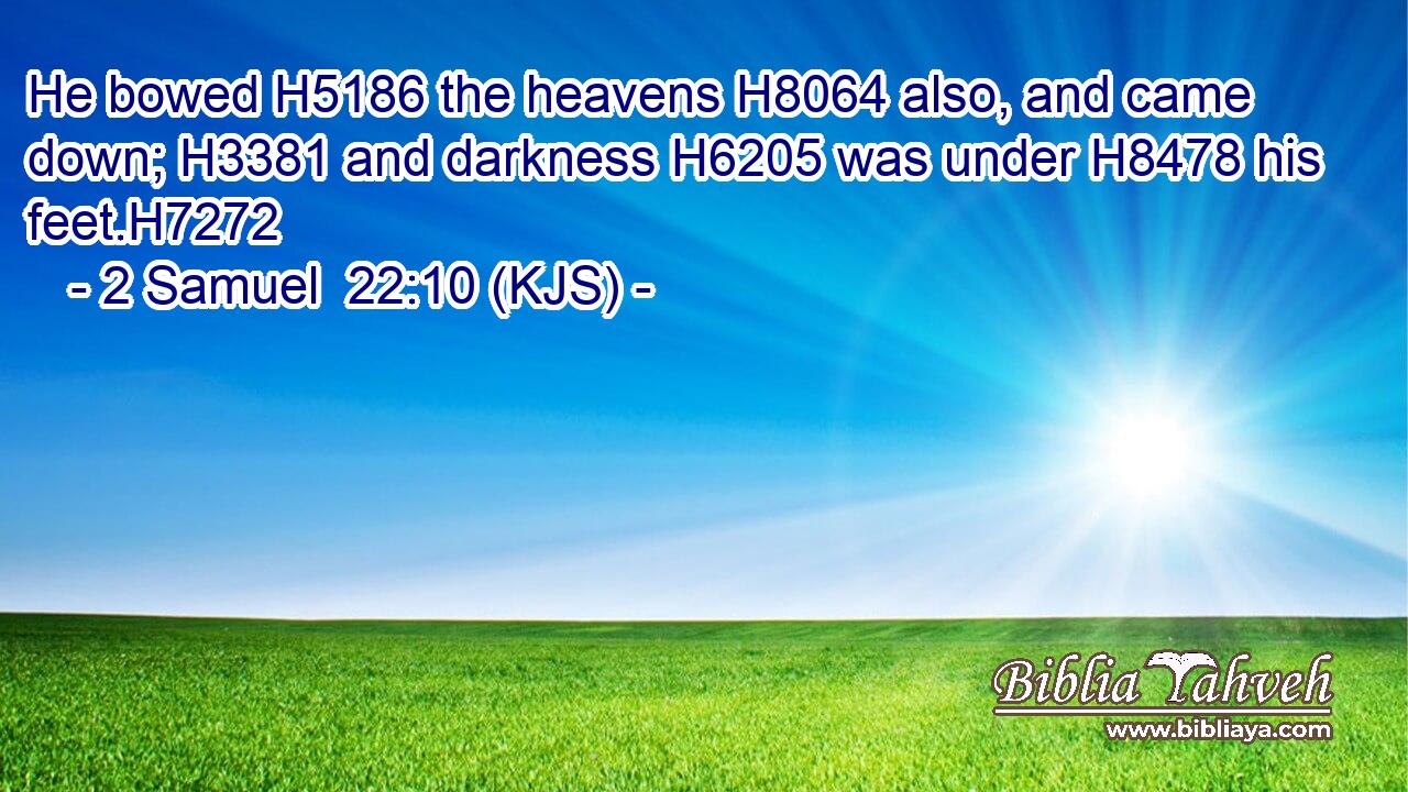 He bowed H5186 the heavens H8064 also, and came down; H3381 and darkness H6205 was under H8478 his feet.H7272