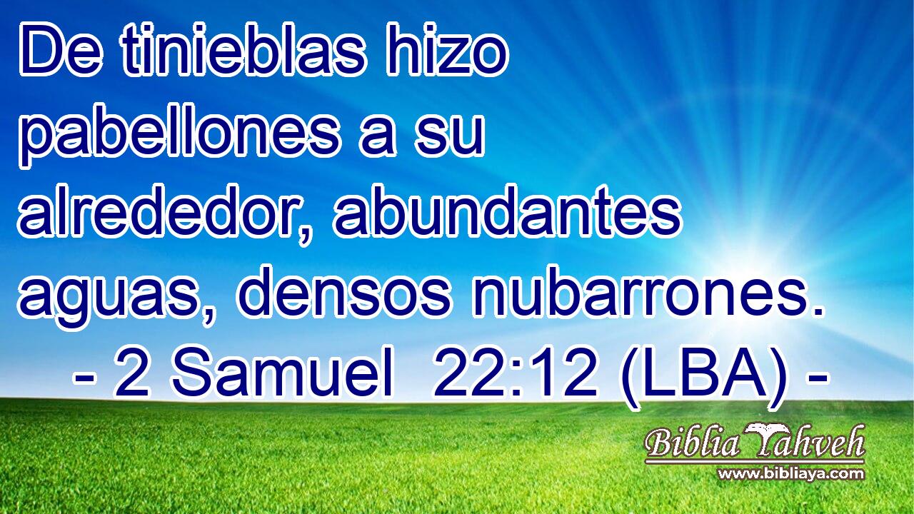 De tinieblas hizo pabellones a su alrededor, abundantes aguas, densos nubarrones.