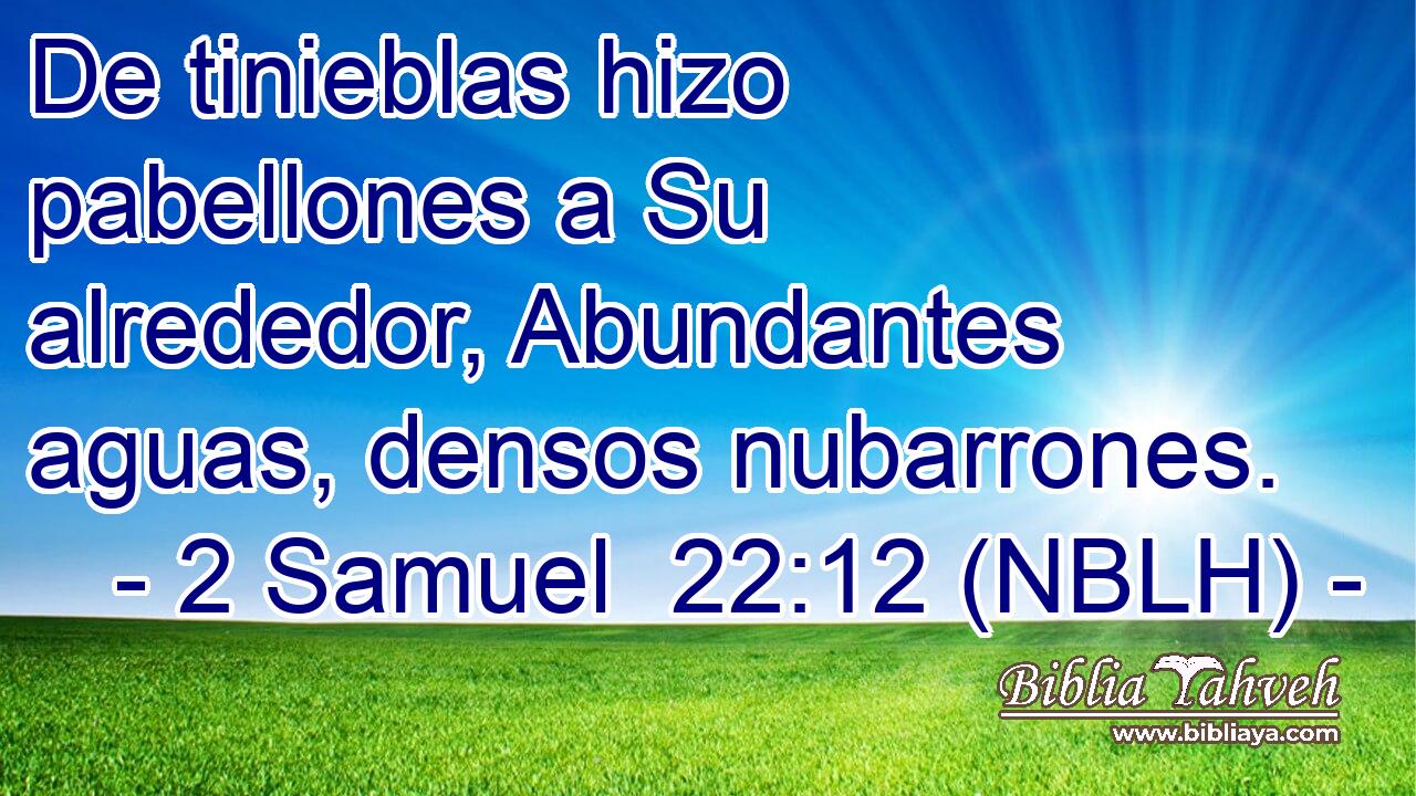  De tinieblas hizo pabellones a Su alrededor, Abundantes aguas, densos nubarrones. 