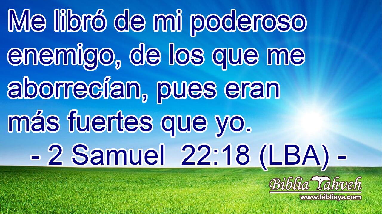 Me libró de mi poderoso enemigo, de los que me aborrecían, pues eran más fuertes que yo.