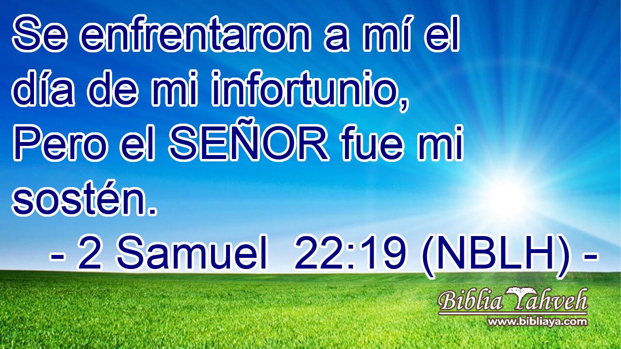  Se enfrentaron a mí el día de mi infortunio, Pero el SEÑOR fue mi sostén. 