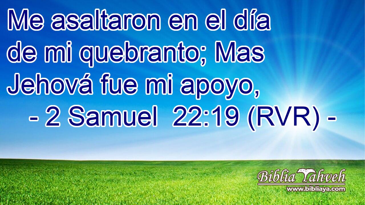 Me asaltaron en el día de mi quebranto; Mas Jehová fue mi apoyo,