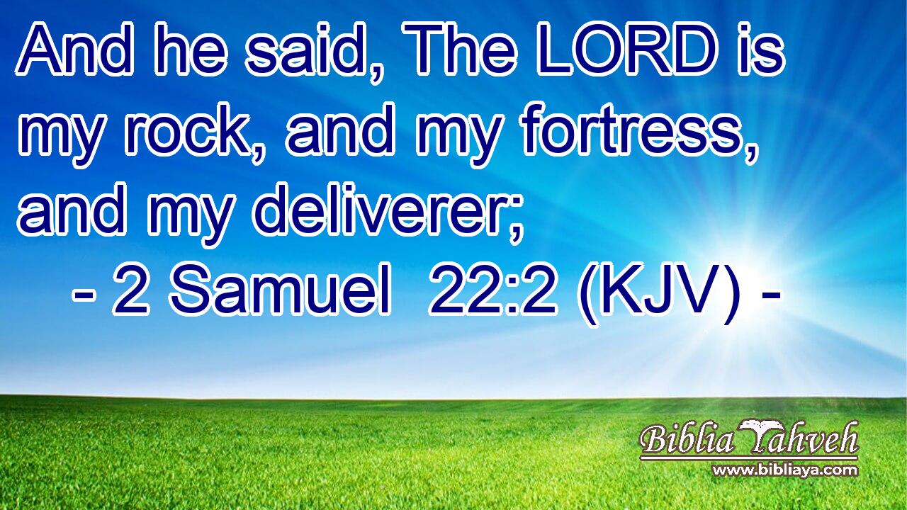 And he said, The LORD is my rock, and my fortress, and my deliverer;
