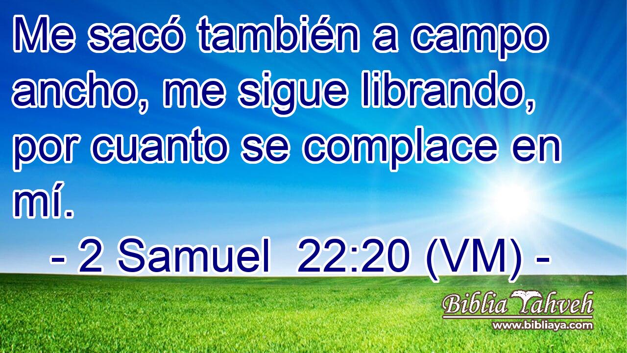  Me sacó también a campo ancho, me sigue librando, por cuanto se complace en mí. 