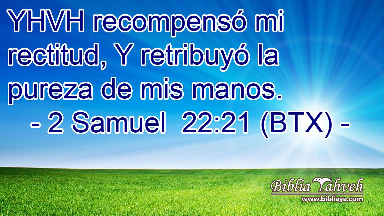 YHVH recompensó mi rectitud, Y retribuyó la pureza de mis manos.