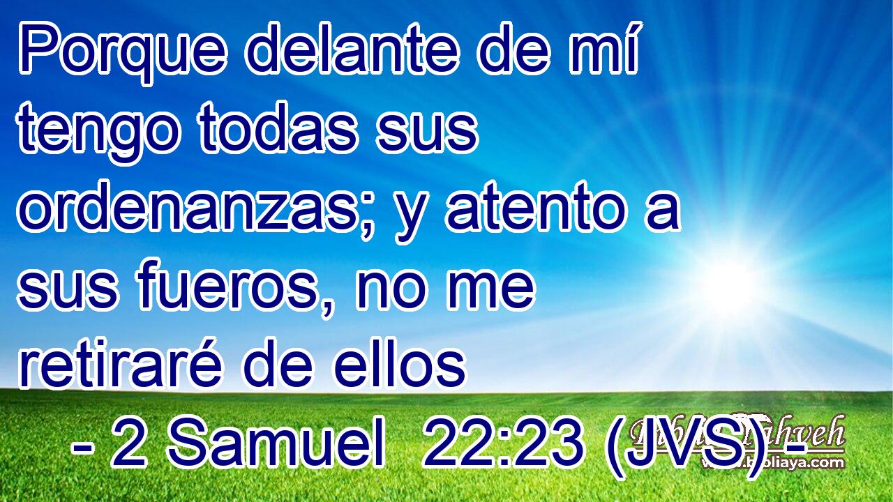 2 Samuel 22:23 (JVS) - Porque delante de mí tengo todas sus orde...