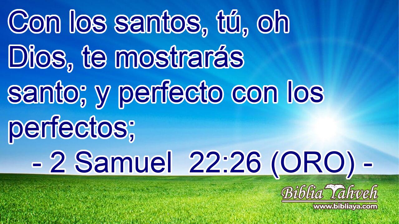 Con los santos, tú, oh Dios, te mostrarás santo; y perfecto con los perfectos; 