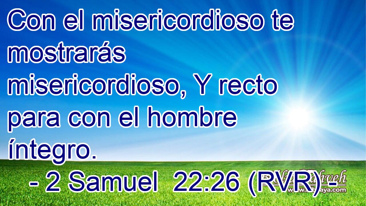 Con el misericordioso te mostrarás misericordioso, Y recto para con el hombre íntegro.