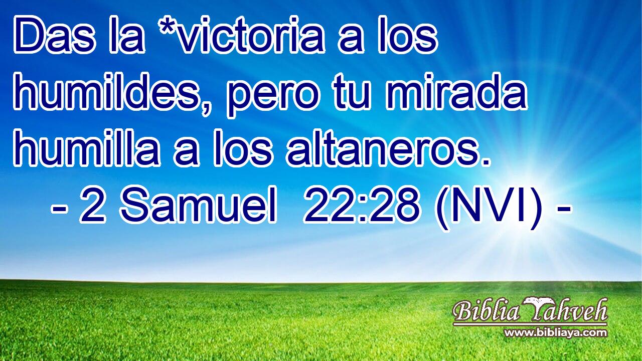  Das la *victoria a los humildes, pero tu mirada humilla a los altaneros. 