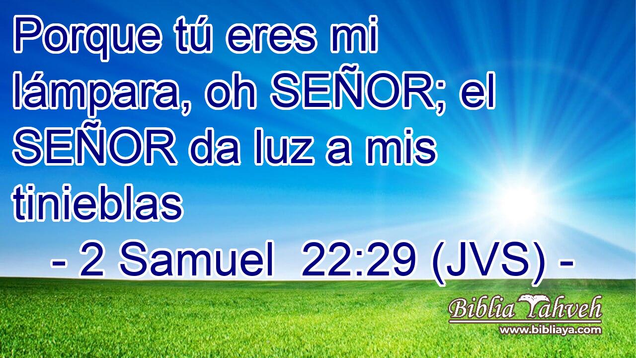 Porque tú eres mi lámpara, oh SEÑOR; el SEÑOR da luz a mis tinieblas