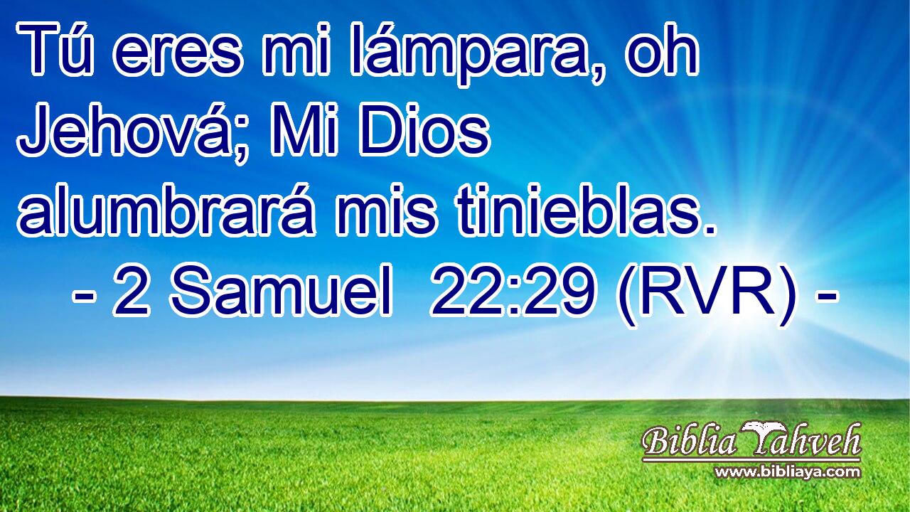 Tú eres mi lámpara, oh Jehová; Mi Dios alumbrará mis tinieblas.