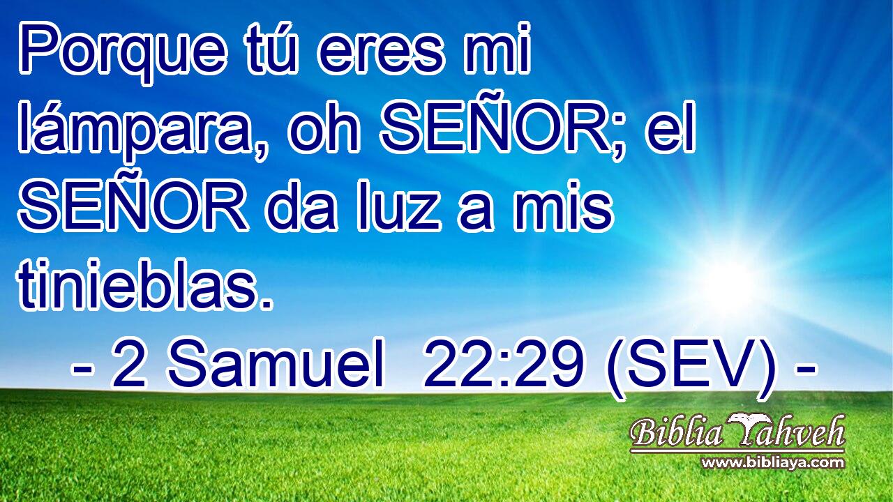 Porque tú eres mi lámpara, oh SEÑOR; el SEÑOR da luz a mis tinieblas.