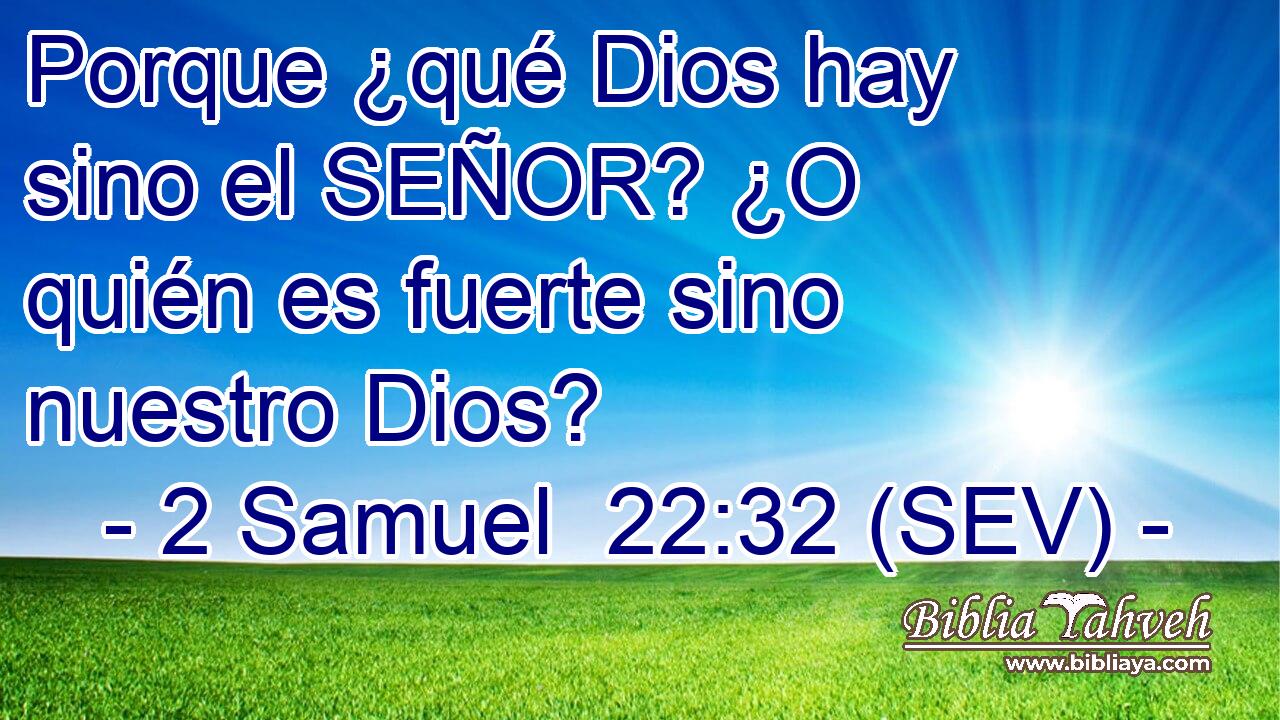 Porque ¿qué Dios hay sino el SEÑOR? ¿O quién es fuerte sino nuestro Dios?