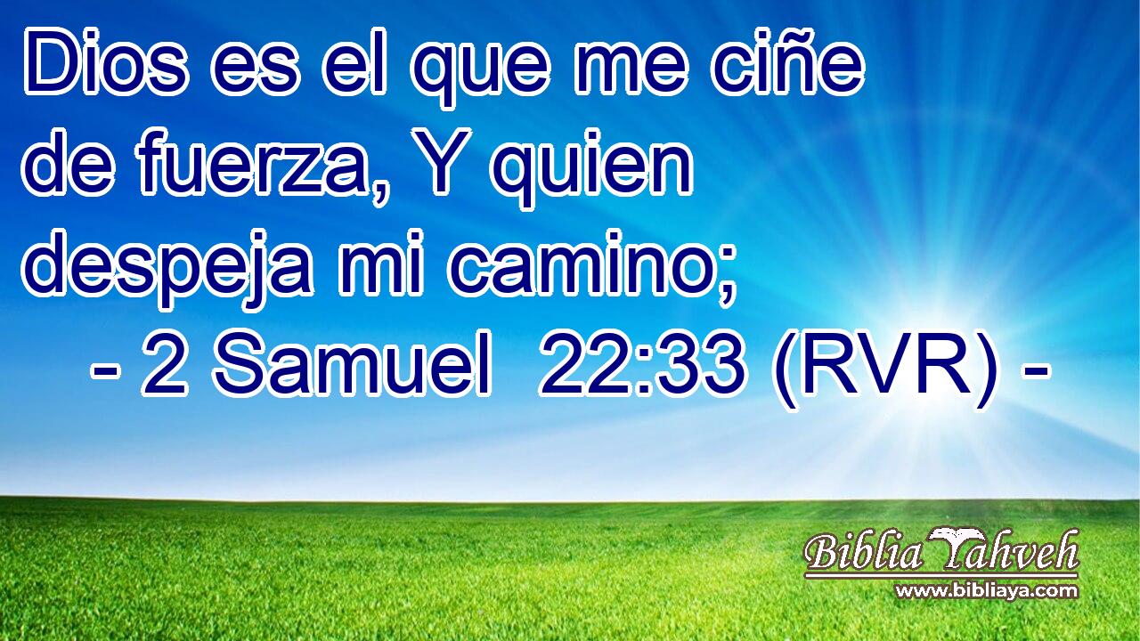 Dios es el que me ciñe de fuerza, Y quien despeja mi camino;
