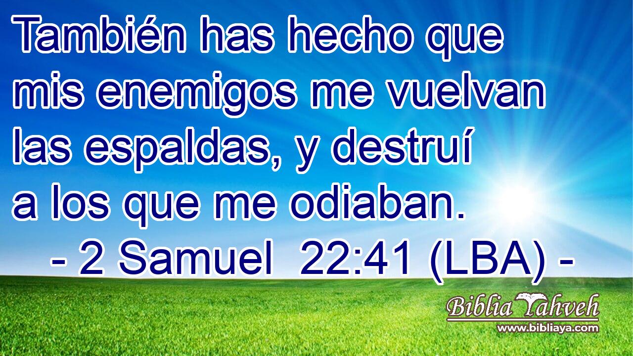También has hecho que mis enemigos me vuelvan las espaldas, y destruí a los que me odiaban.