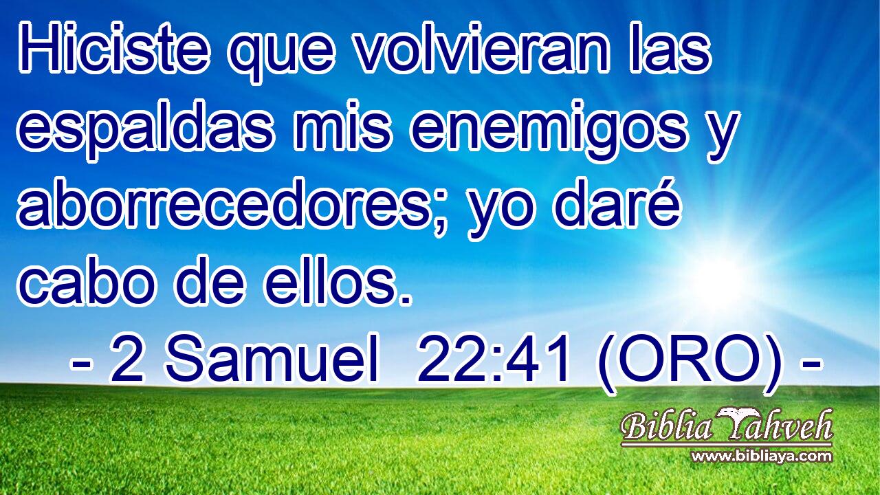  Hiciste que volvieran las espaldas mis enemigos y aborrecedores; yo daré cabo de ellos. 