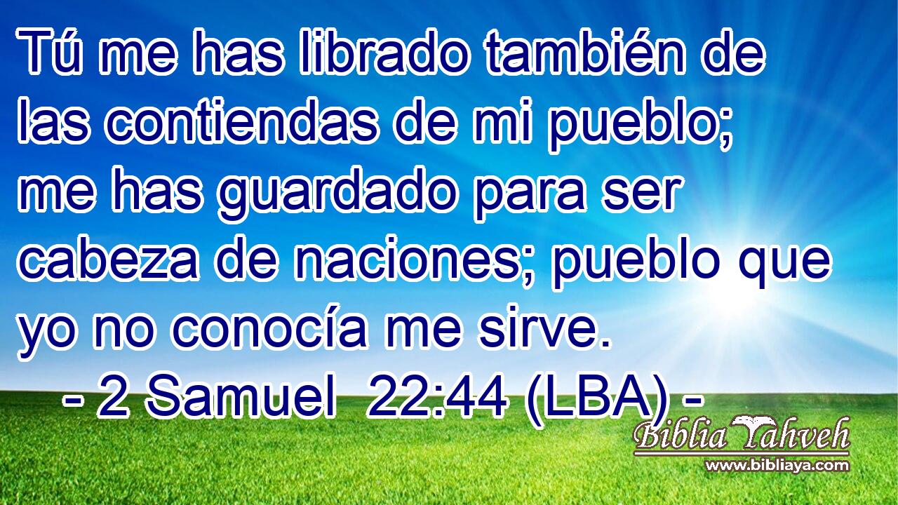 Tú me has librado también de las contiendas de mi pueblo; me has guardado para ser cabeza de naciones; pueblo que yo no conocía me sirve.
