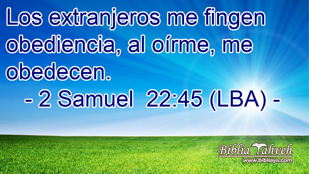 Los extranjeros me fingen obediencia, al oírme, me obedecen.