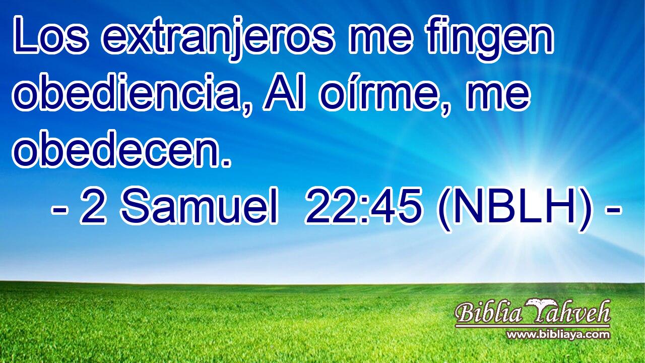  Los extranjeros me fingen obediencia, Al oírme, me obedecen. 