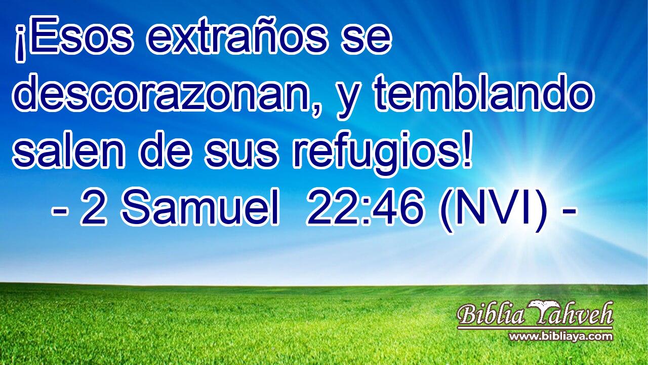  ¡Esos extraños se descorazonan, y temblando salen de sus refugios! 