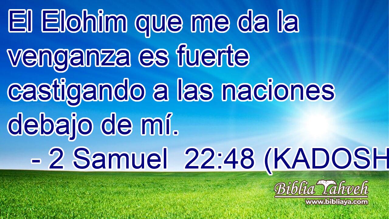  El Elohim que me da la venganza es fuerte castigando a las naciones debajo de mí. 