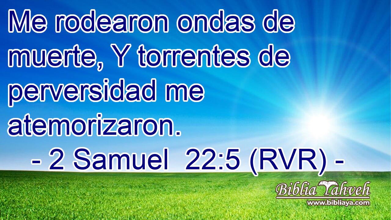 Me rodearon ondas de muerte, Y torrentes de perversidad me atemorizaron.