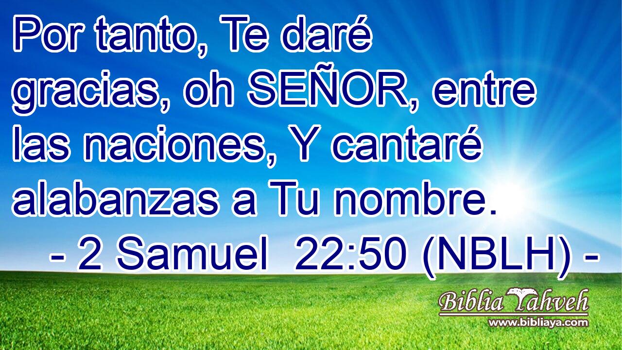  Por tanto, Te daré gracias, oh SEÑOR, entre las naciones, Y cantaré alabanzas a Tu nombre. 