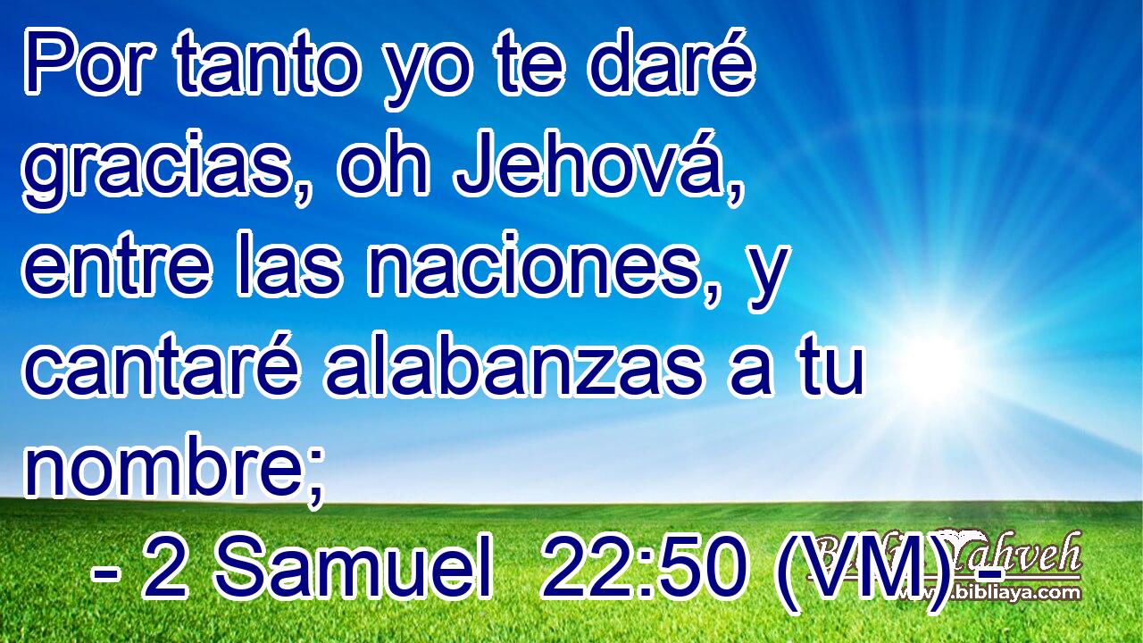  Por tanto yo te daré gracias, oh Jehová, entre las naciones, y cantaré alabanzas a tu nombre; 
