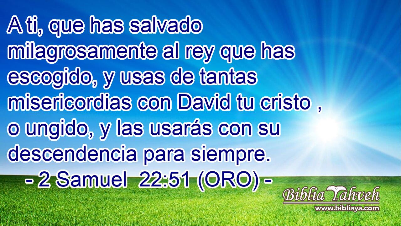  A ti, que has salvado milagrosamente al rey que has escogido, y usas de tantas misericordias con David tu cristo , o ungido, y las usarás con su descendencia para siempre. 