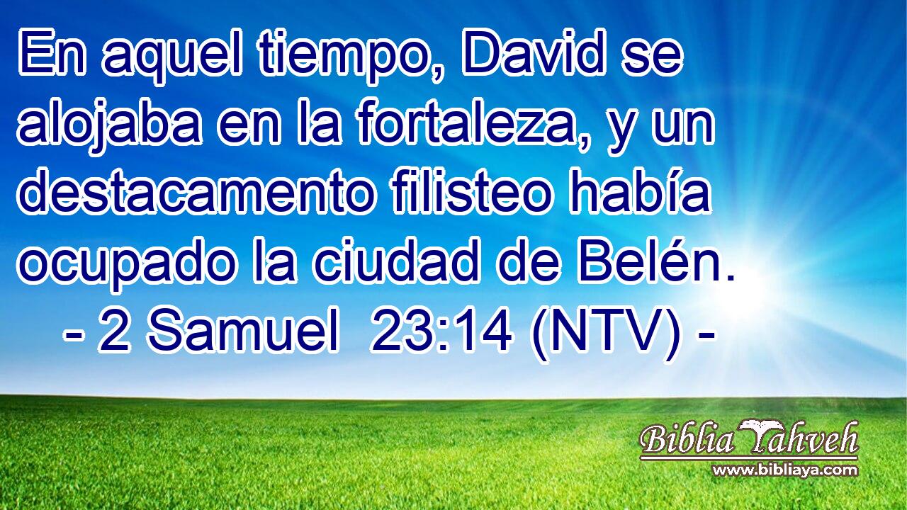 En aquel tiempo, David se alojaba en la fortaleza, y un destacamento filisteo había ocupado la ciudad de Belén.