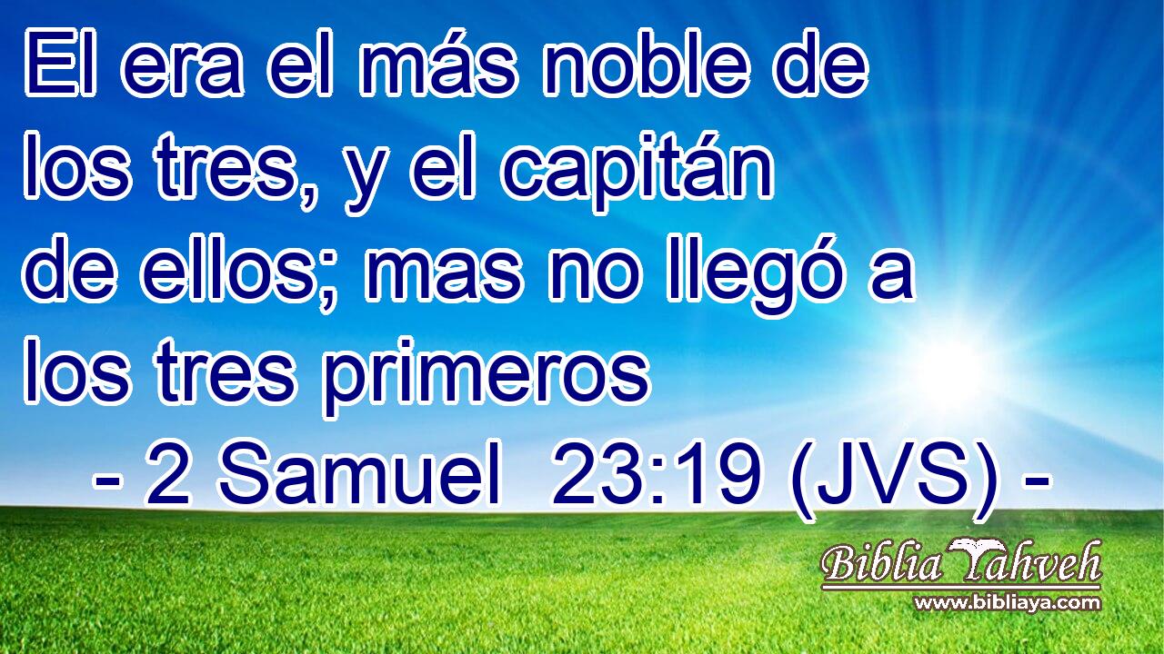 El era el más noble de los tres, y el capitán de ellos; mas no llegó a los tres primeros