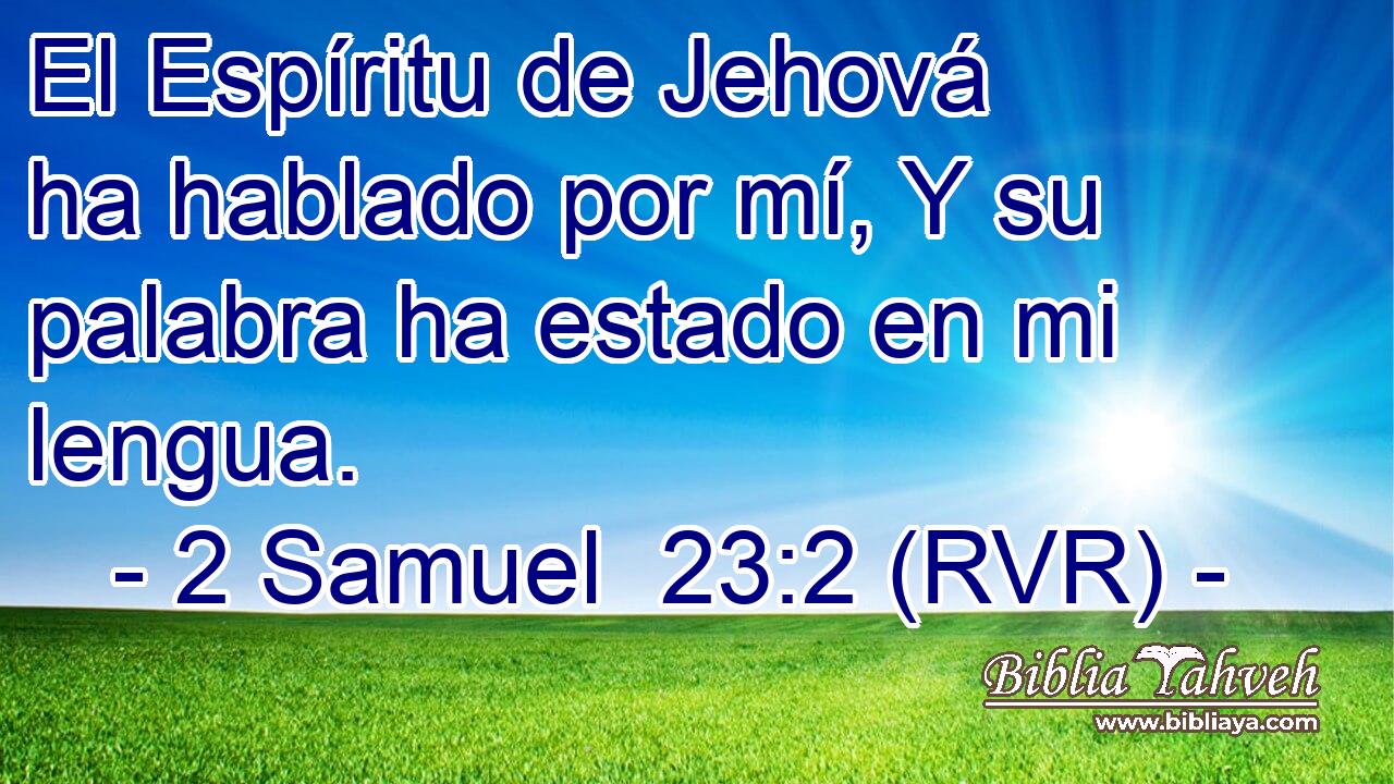 El Espíritu de Jehová ha hablado por mí, Y su palabra ha estado en mi lengua.