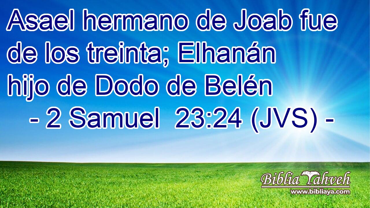Asael hermano de Joab fue de los treinta; Elhanán hijo de Dodo de Belén