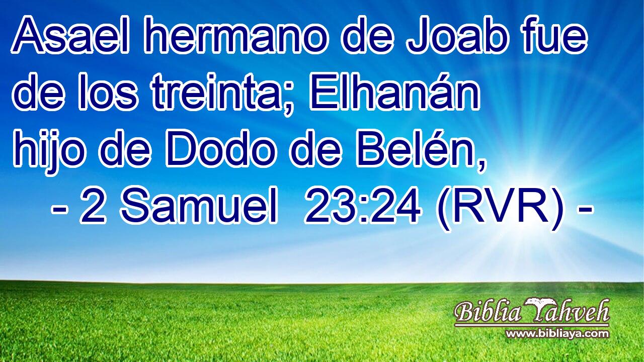 Asael hermano de Joab fue de los treinta; Elhanán hijo de Dodo de Belén,