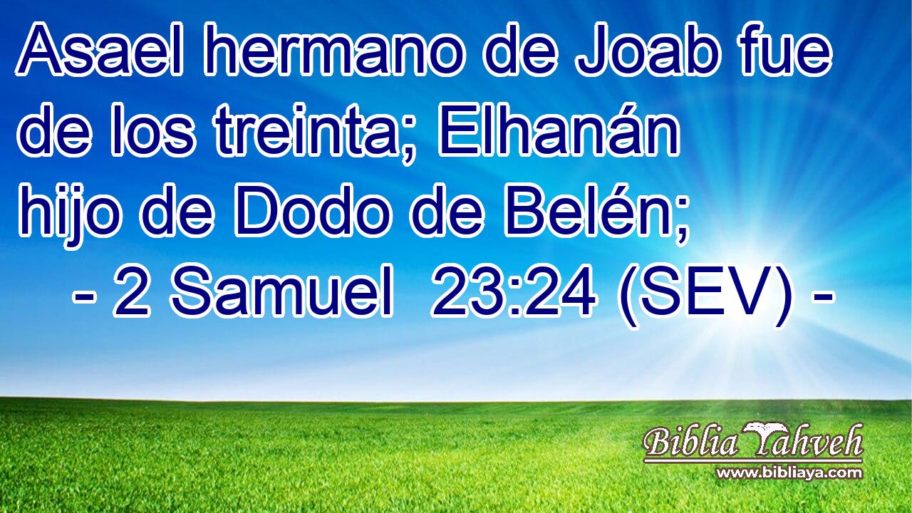 Asael hermano de Joab fue de los treinta; Elhanán hijo de Dodo de Belén;