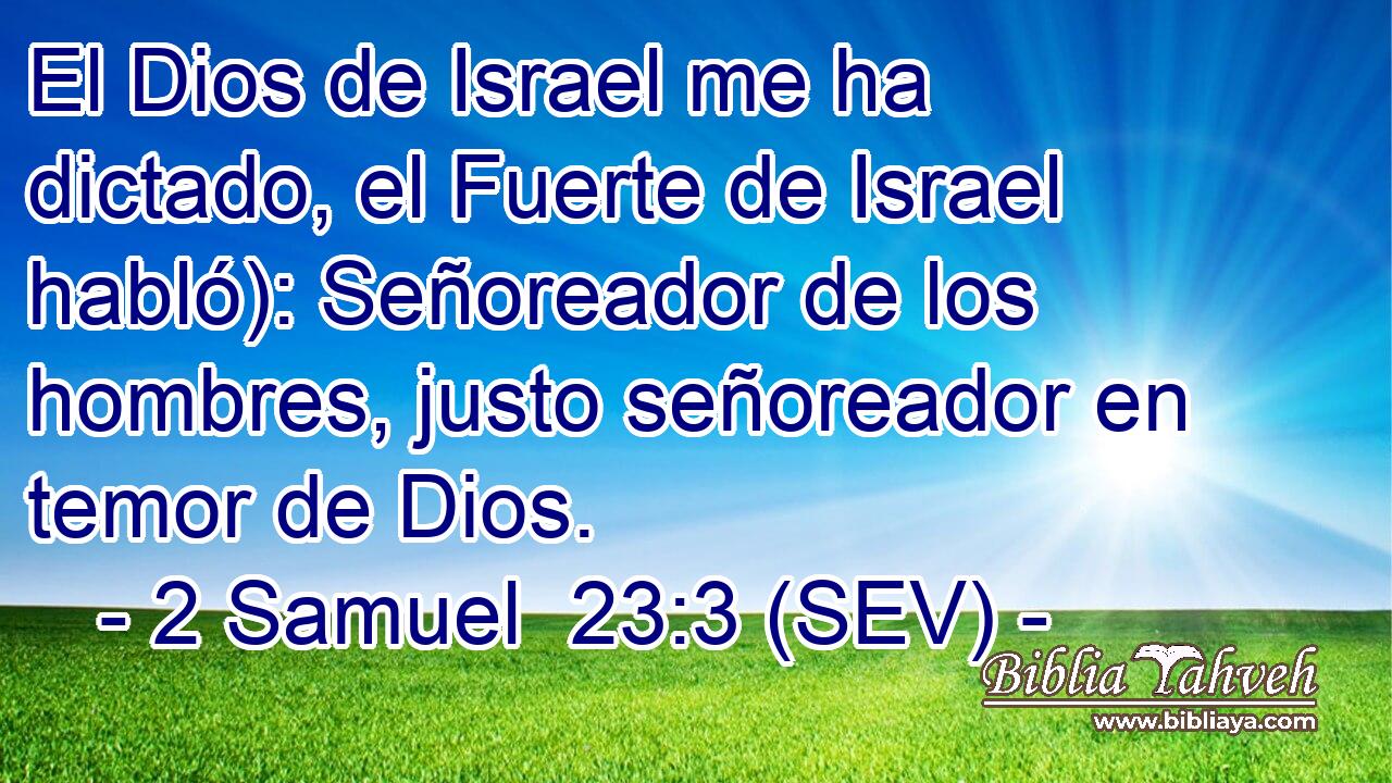 El Dios de Israel me ha dictado, el Fuerte de Israel habló): Señoreador de los hombres, justo señoreador en temor de Dios.