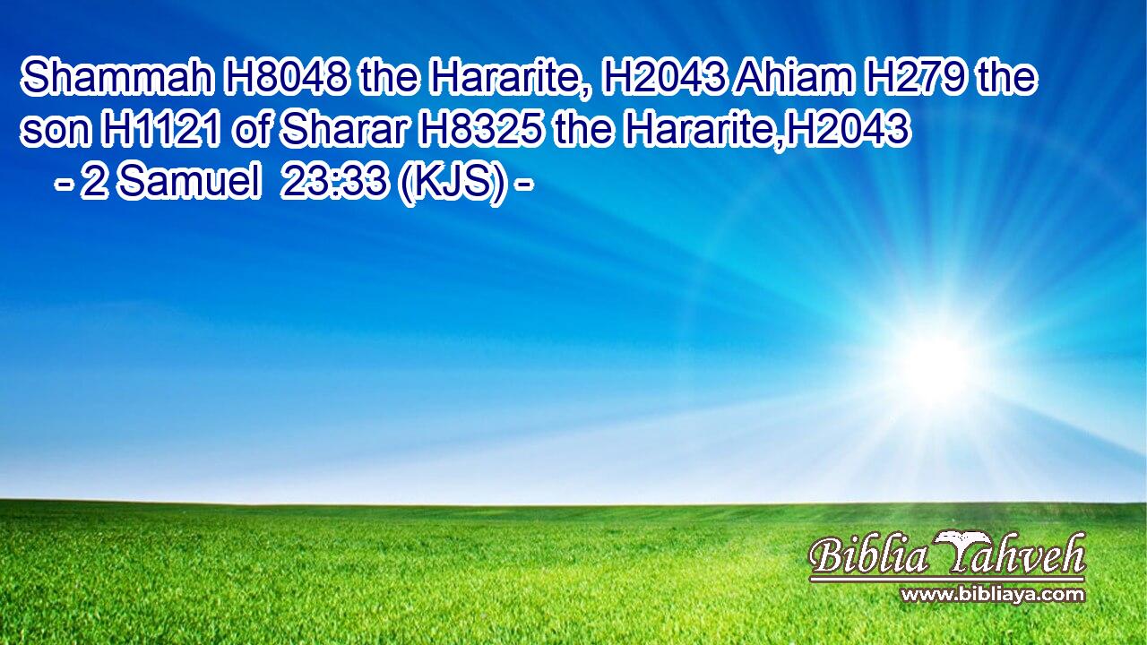 Shammah H8048 the Hararite, H2043 Ahiam H279 the son H1121 of Sharar H8325 the Hararite,H2043