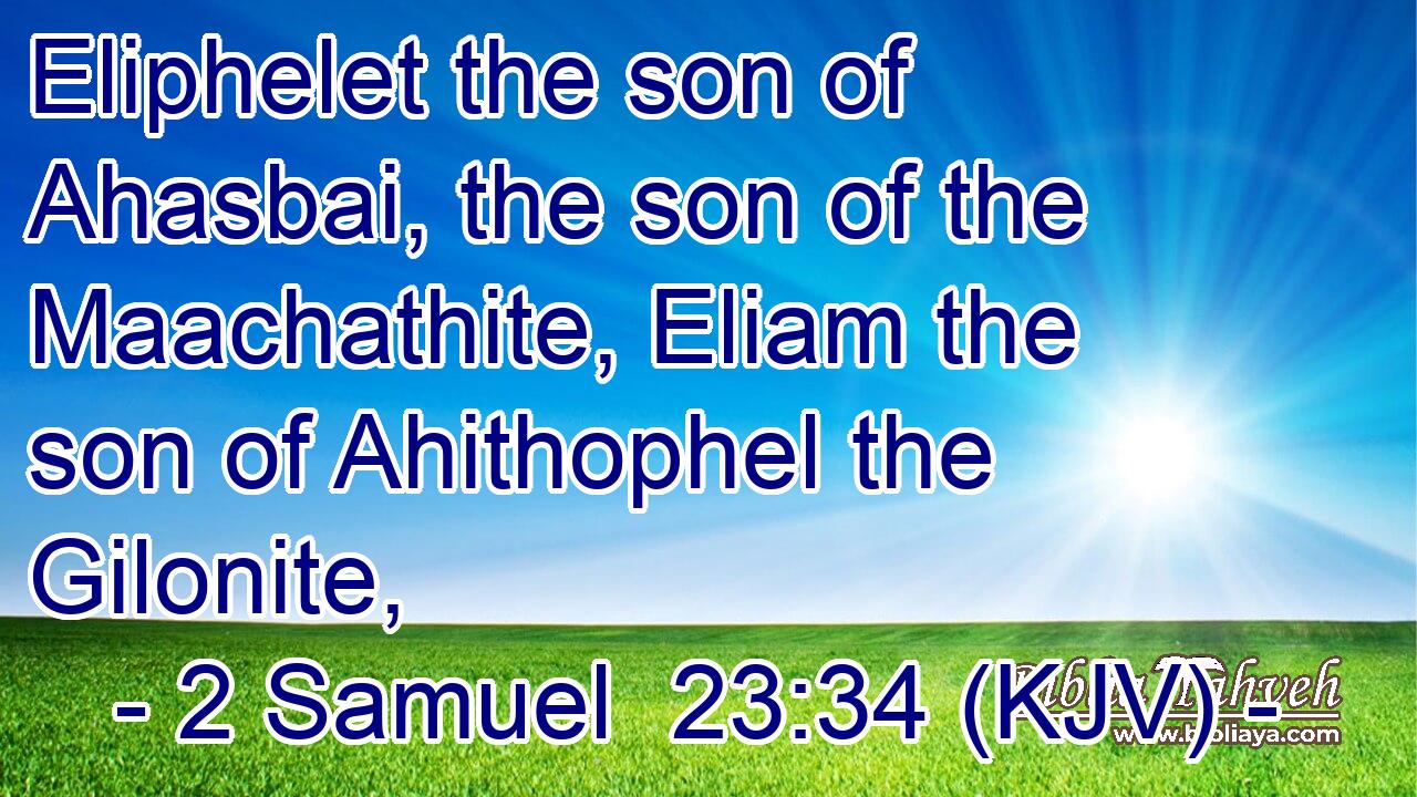Eliphelet the son of Ahasbai, the son of the Maachathite, Eliam the son of Ahithophel the Gilonite,
