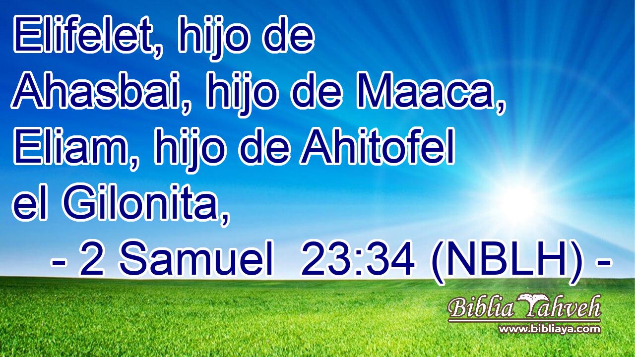  Elifelet, hijo de Ahasbai, hijo de Maaca, Eliam, hijo de Ahitofel el Gilonita, 