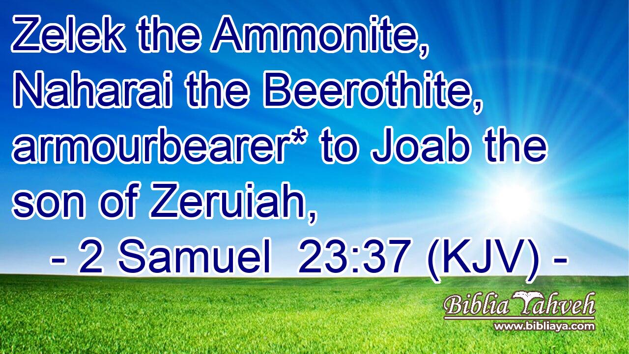 Zelek the Ammonite, Naharai the Beerothite, armourbearer* to Joab the son of Zeruiah,