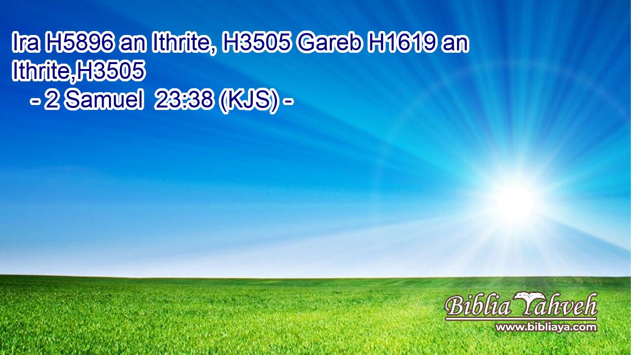 Ira H5896 an Ithrite, H3505 Gareb H1619 an Ithrite,H3505