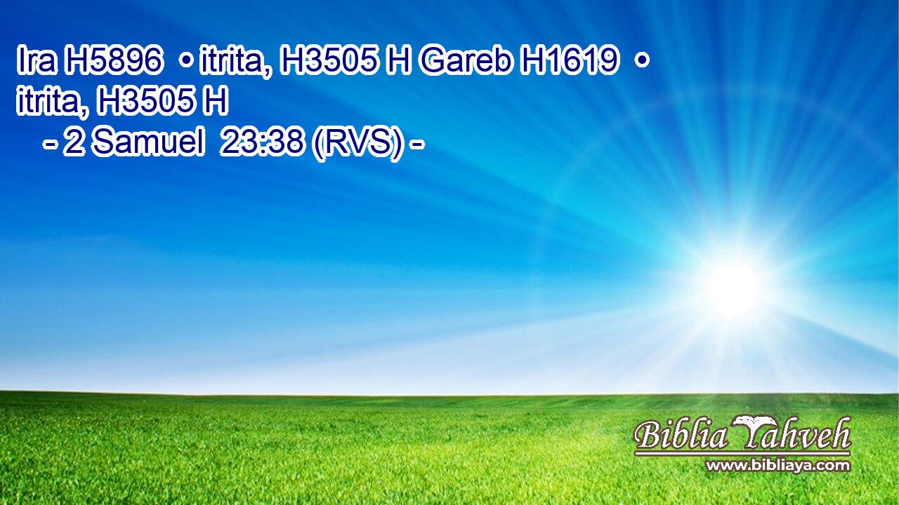 Ira H5896  • itrita, H3505 H Gareb H1619  • itrita, H3505 H 